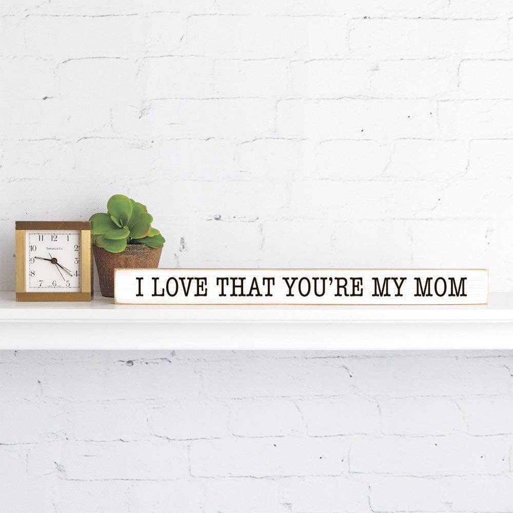 I love that you're my mom skinny wooden sign shelf talker handmade in the usa rustic pine