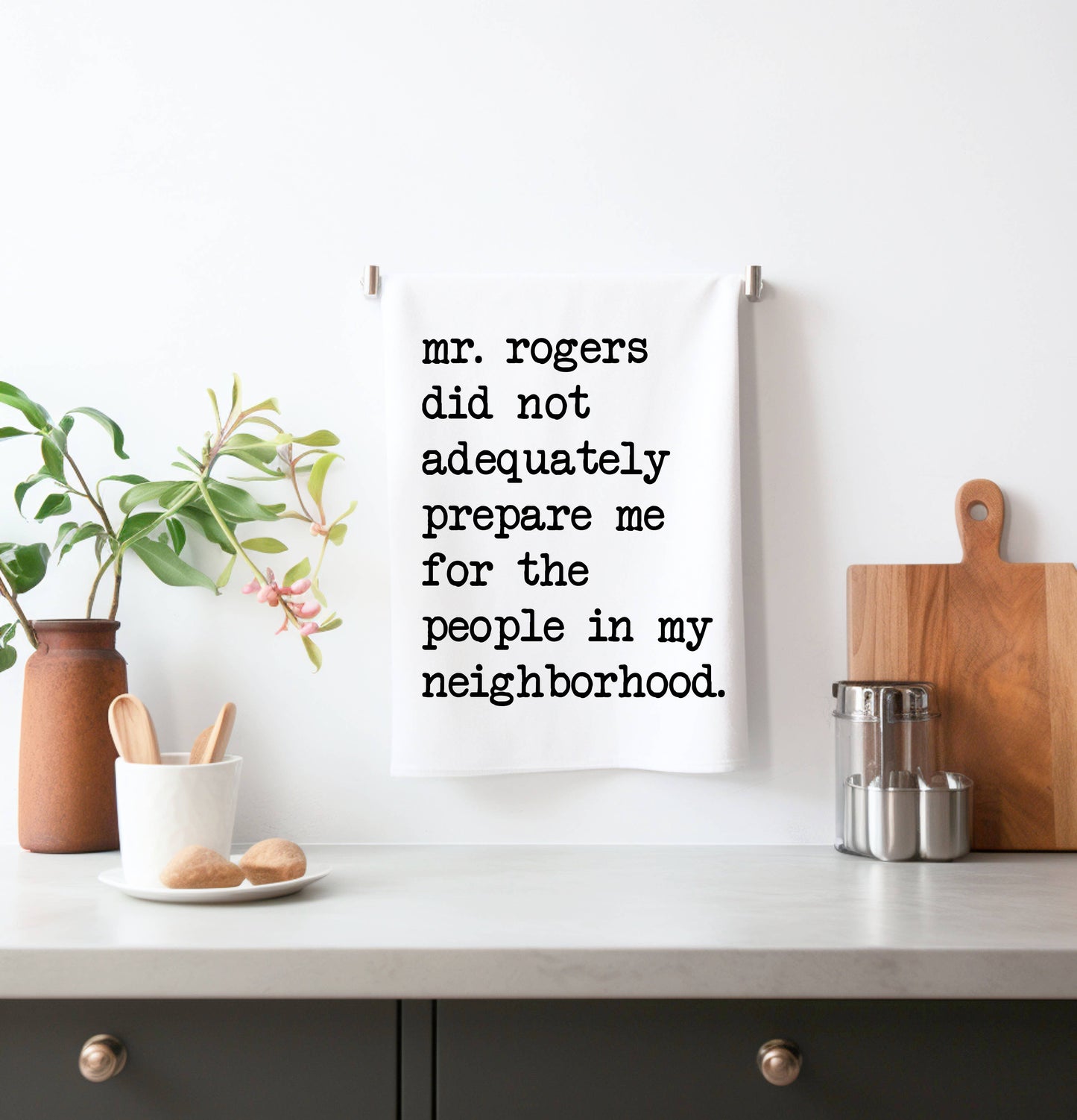 Mr. Rogers did not adequately prepare me for the people in my neighborhood tea towel