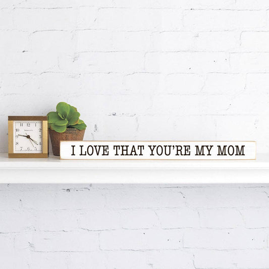 I love that you're my mom skinny wooden sign shelf talker handmade in the usa rustic pine